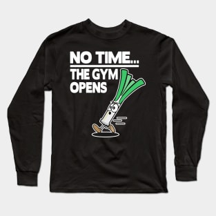 No Time The Gym Opens Leek Funny Fitness Train Muscle Shirt Long Sleeve T-Shirt